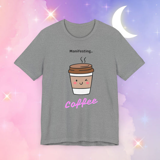 Manifesting Coffee   T-Shirt, Cute Coffee Tee, Gift for Coffee Lovers, Funny Coffee Shirt, Unisex Jersey T-Shirt for Casual Wear
