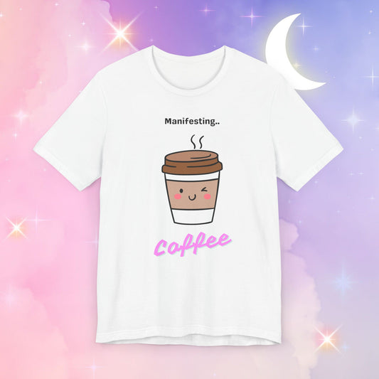 Manifesting Coffee   T-Shirt, Cute Coffee Tee, Gift for Coffee Lovers, Funny Coffee Shirt, Unisex Jersey T-Shirt for Casual Wear